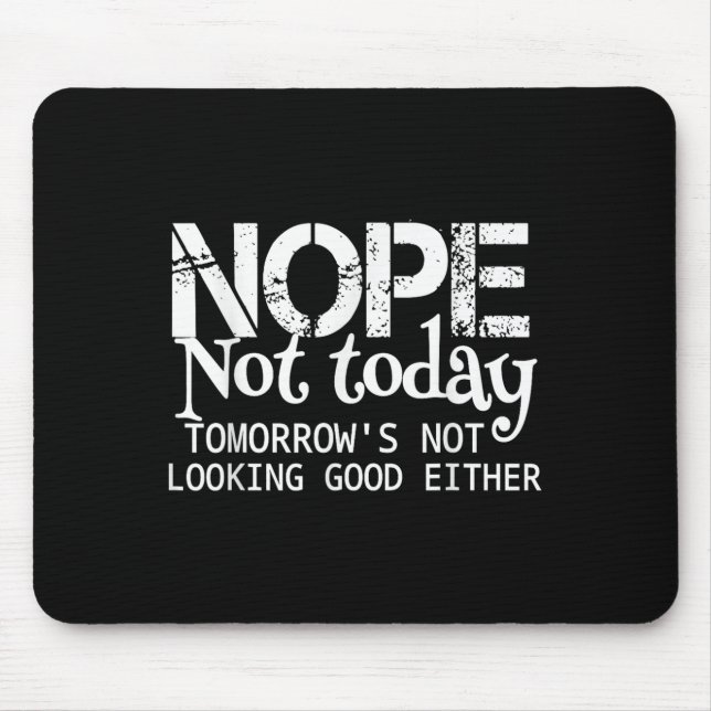 Nope Not Today Tomorrows Not Looking Good Either C Mouse Pad (Front)