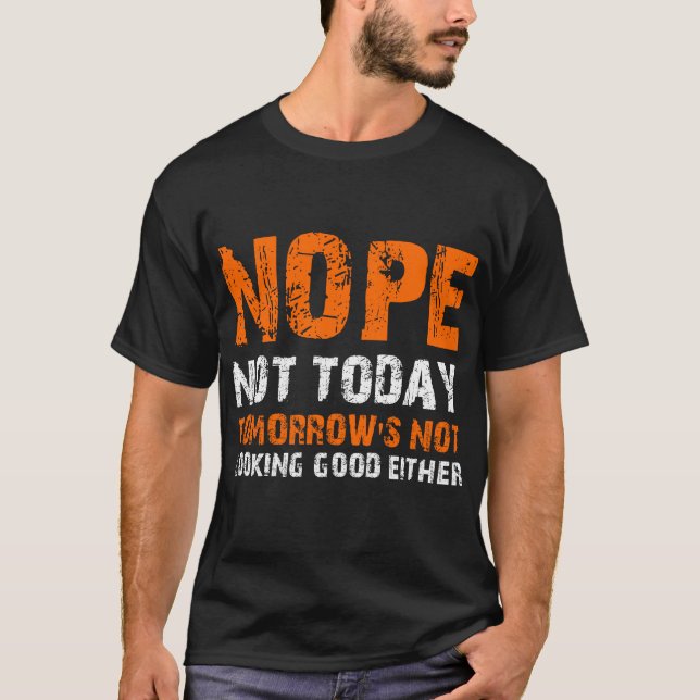 NOPE Not Today Tomorrow's Not Looking Good Either T-Shirt (Front)