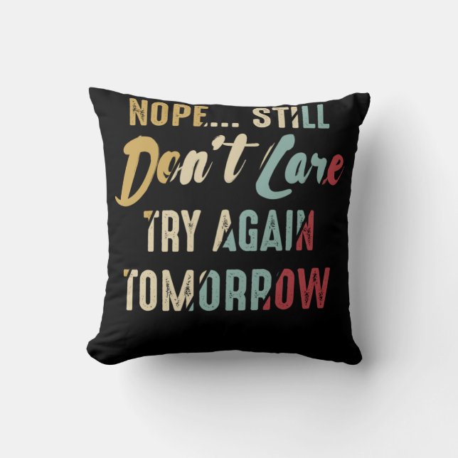 Nope Still Don't Care Try Again Tomorrow Throw Pillow (Front)