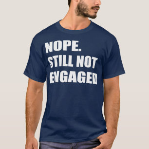Nope Still Not Engaged 2 T-Shirt