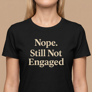 Nope Still Not Engaged T-Shirt