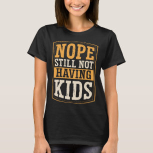 Nope Still Not Having Kids Childfree Childless By T-Shirt