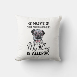 Nope Still Not Having Kids My Dogs Is Allergic Fun Throw Pillow