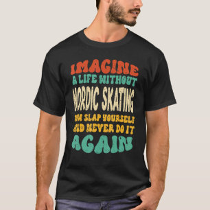 Nordic Skating Quote For Nordic Skating T-Shirt