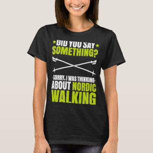 Nordic Walker I Was Thinking About Nordic Walking T-Shirt