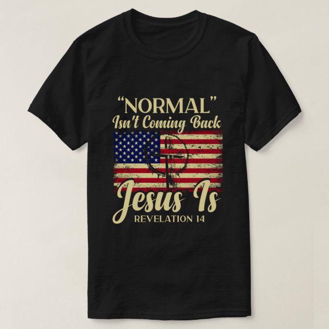 Normal Isn’t Coming Back But Jesus Is Revelation T-Shirt (Design Front)