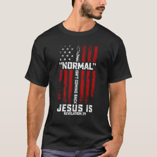 Normal Isn't Coming Back But Jesus Is America Flag T-Shirt