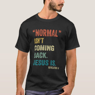 Normal Isn't Coming Back But Jesus Is Revelation 1 T-Shirt