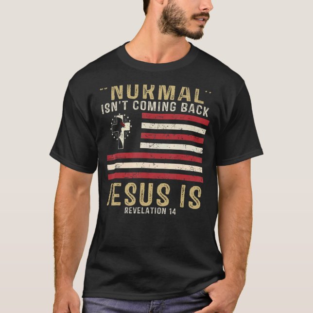 Normal Isn't Coming Back But Jesus Is Revelation 1 T-Shirt (Front)