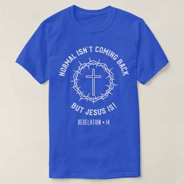 Normal Isnt Coming Back But Jesus Is Revelation T-Shirt (Design Front)
