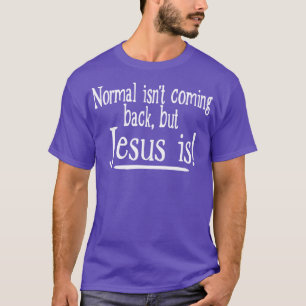 Normal Isnt Coming Back But Jesus Is T-Shirt