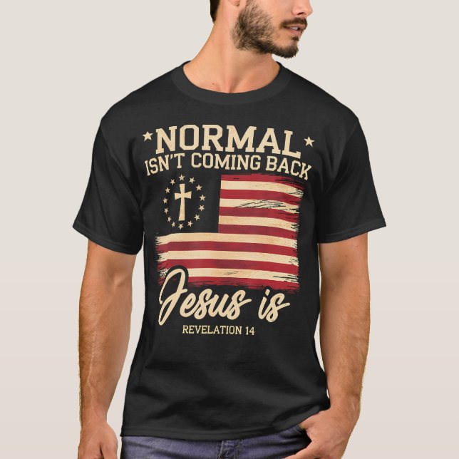 Normal Isn'T Coming Back Jesus Is Christian Faith T-Shirt (Front)