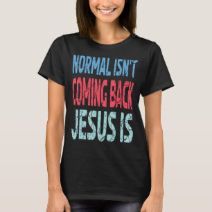 Normal Isn't Coming Back Jesus Is Christian Faith  T-Shirt