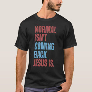 Normal Isn't Coming Back Jesus Is   Christian Repu T-Shirt