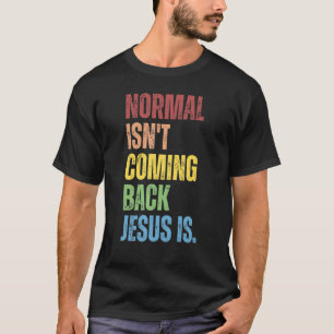 Normal Isn't Coming Back Jesus Is  Christian Repub T-Shirt