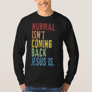 Normal Isn't Coming Back Jesus Is Christian Repub T-Shirt