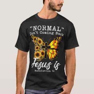 Normal Isn't Coming Back Jesus Is Christian Sunflo T-Shirt