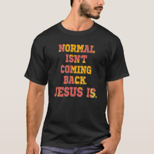 Normal Isn't Coming Back; Jesus Is Christian T-Shirt