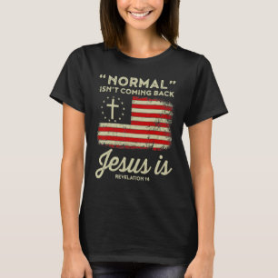 Normal Isnt Coming Back Jesus Is Christian T-Shirt