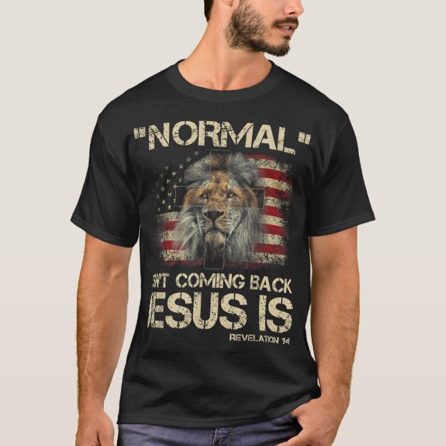 Normal Isn't Coming Back Jesus Is Revelation 14 T-Shirt (Front)