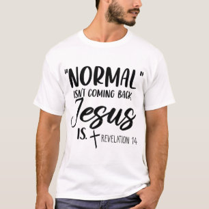 Normal Isn't Coming Back Jesus Is Revelation 14 Wo T-Shirt