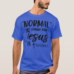 Normal Isn't Coming Back Jesus Is Revelation 14 Wo T-Shirt