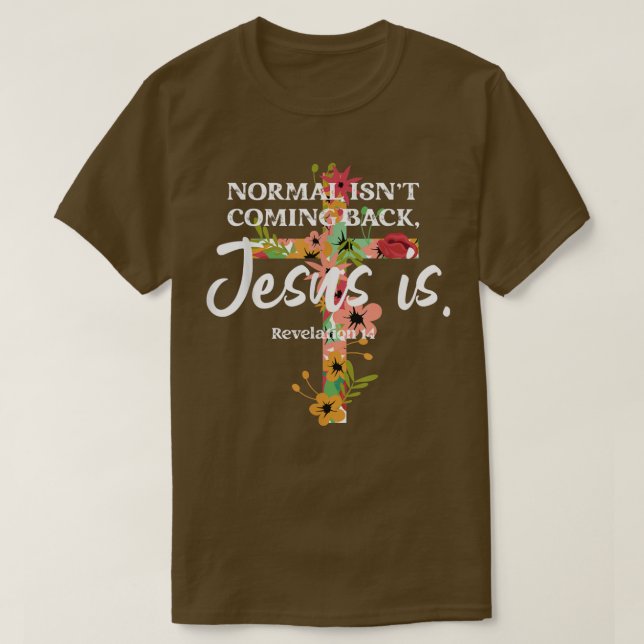 Normal Isn't Coming Back Jesus Is T-Shirt Copy (Design Front)