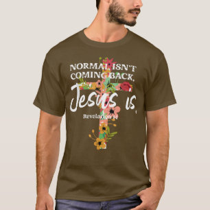 Normal Isn't Coming Back Jesus Is T-Shirt Copy