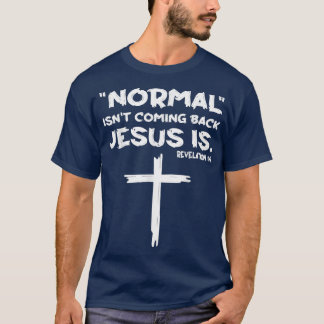 Normal Isnt Coming Back Jesus Is T Shsirt s T-Shirt