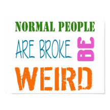Normal People are broke. Be weird Poster
