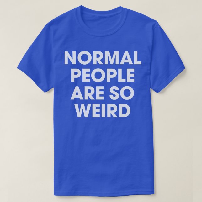 Normal People are so Weird T-Shirt (Design Front)