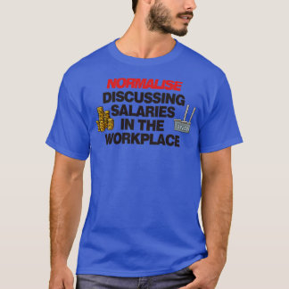 Normalise Discussing Salaries In The Work Place Wo T-Shirt