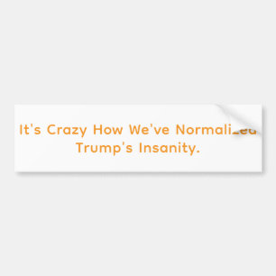 Normalized Trump's Insanity Hankamer Artjunkhaus  Bumper Sticker