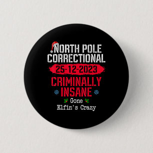 North Pole Correctional Criminally Insane Gone Elf 2 Inch Round Button
