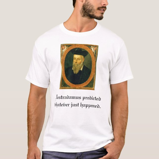 nostradamus, Nostradamus predicted whatever jus... T-Shirt (Front)