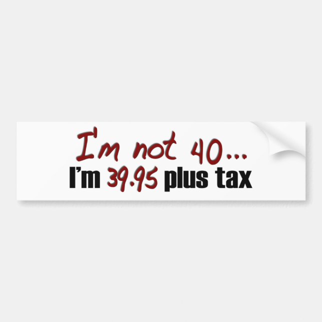 Not 40 $39.95 Plus Tax Bumper Sticker (Front)