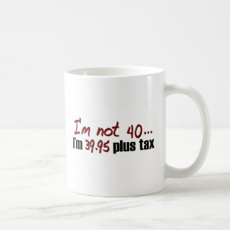 Not 40 $39.95 Plus Tax Coffee Mug