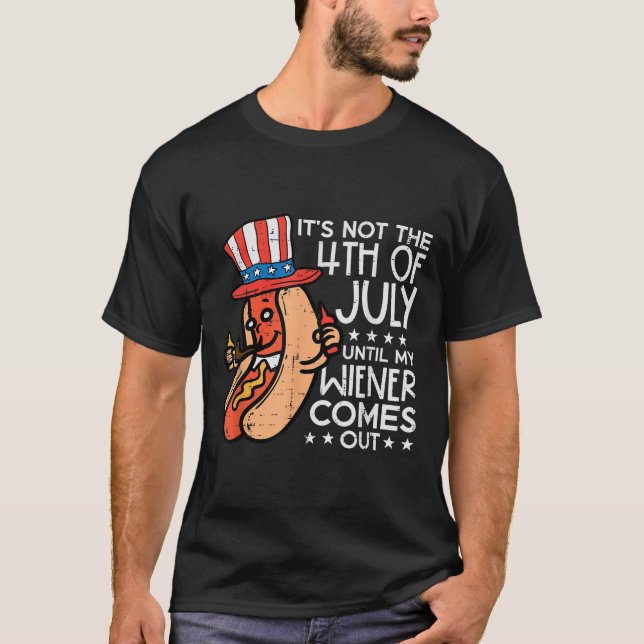 Not 4th July Until My Wiener Come Out Funny Hotdog T-Shirt (Front)