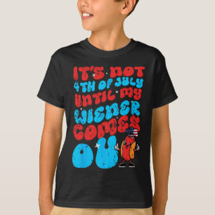 Not 4th July Until My Wiener Come Out Funny Hotdog T-Shirt
