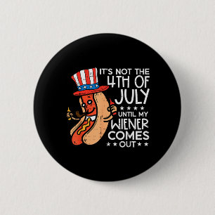 Not 4th July Until Wiener Come Out Funny Hotdog 2 Inch Round Button