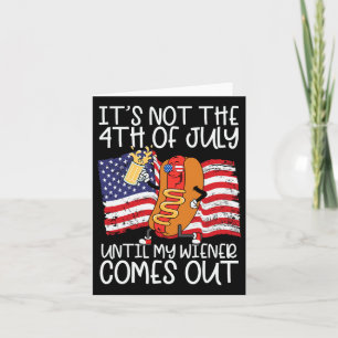 Not 4th Of July Until My Weiner Comes Out - Funny Card