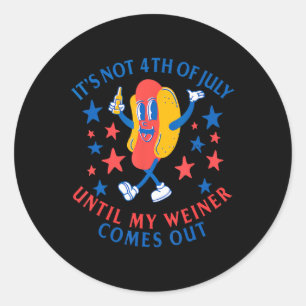 Not 4th Of July Until My Weiner Comes Out Funny Ho Classic Round Sticker