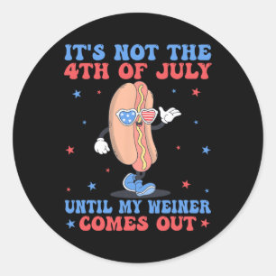 Not 4th Of July Until My Weiner Comes Out Funny Ho Classic Round Sticker