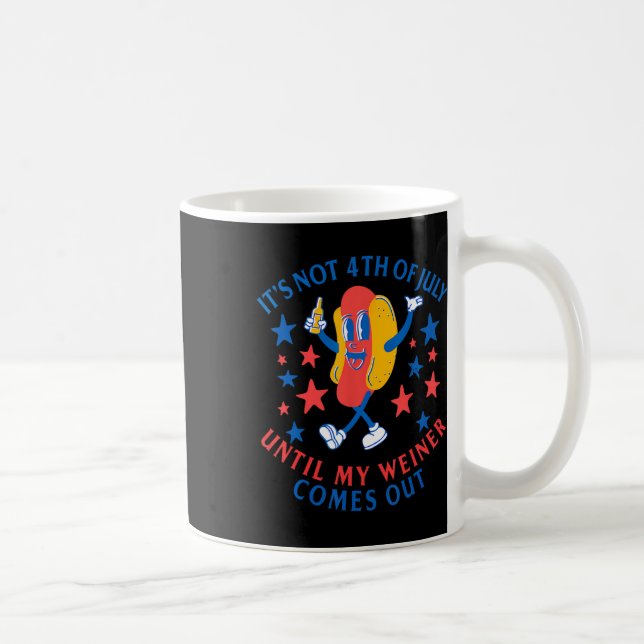 Not 4th Of July Until My Weiner Comes Out Funny Ho Coffee Mug (Right)