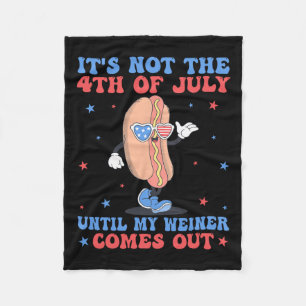 Not 4th Of July Until My Weiner Comes Out Funny Ho Fleece Blanket