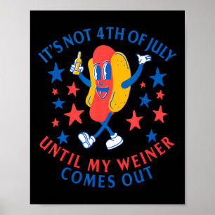 Not 4th Of July Until My Weiner Comes Out Funny Ho Poster