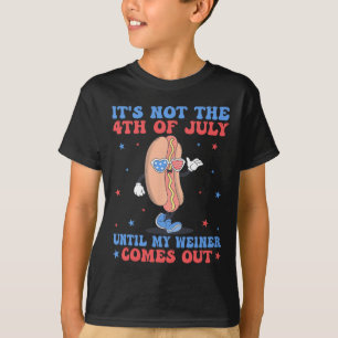 Not 4th Of July Until My Weiner Comes Out Funny Ho T-Shirt