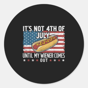 Not 4th Of July Until My Wiener Comes Out American Classic Round Sticker