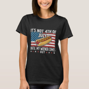 Not 4th Of July Until My Wiener Comes Out American T-Shirt