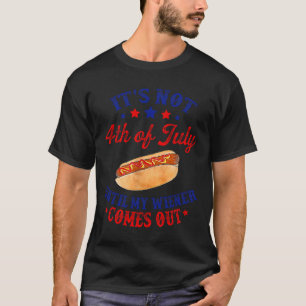 Not 4th Of July Until My Wiener Comes Out  T-Shirt